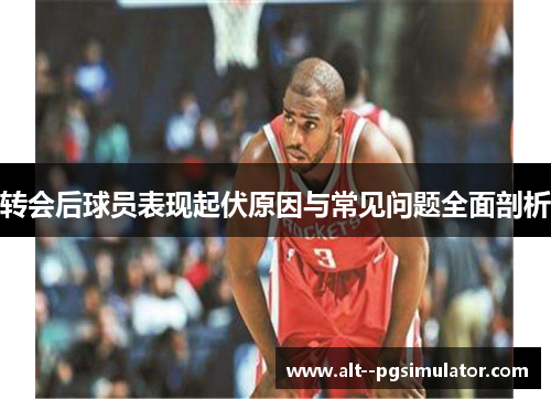 转会后球员表现起伏原因与常见问题全面剖析