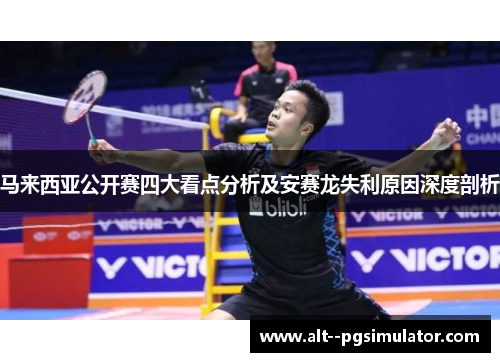 马来西亚公开赛四大看点分析及安赛龙失利原因深度剖析