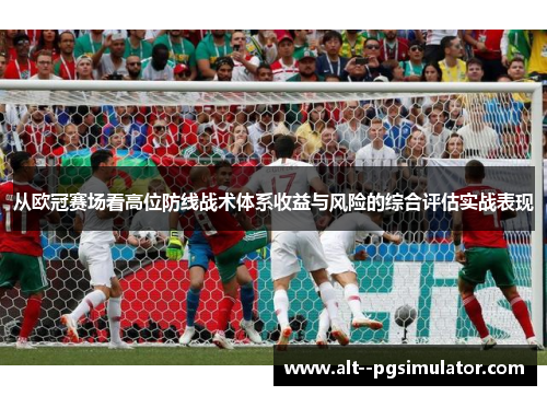 从欧冠赛场看高位防线战术体系收益与风险的综合评估实战表现